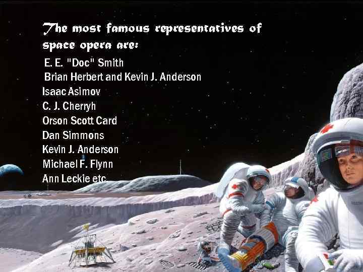 The most famous representatives of space opera are: E. E. "Doc" Smith Brian Herbert