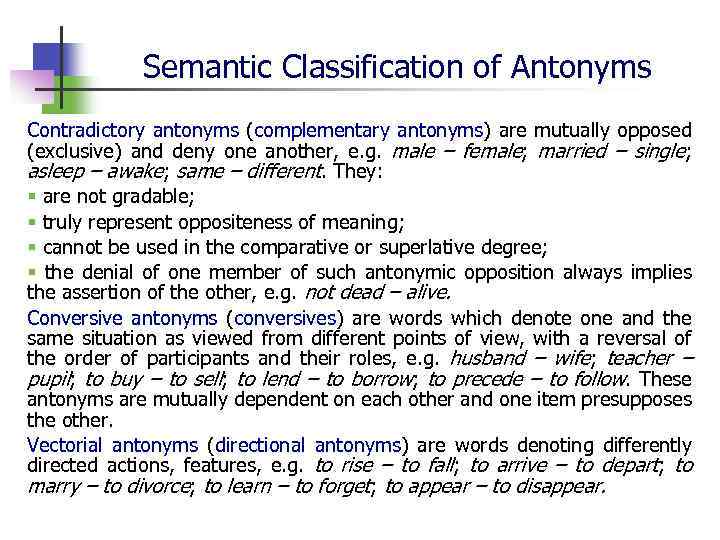 Semantic Classification of Antonyms Contradictory antonyms (complementary antonyms) are mutually opposed (exclusive) and deny