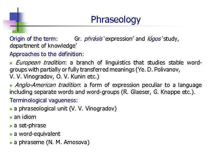 Phraseology Origin of the term: Gr. phrásis ‘expression’ and lógos ‘study, department of knowledge’