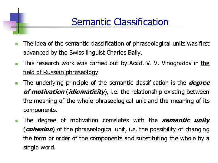 Semantic Classification n n The idea of the semantic classification of phraseological units was