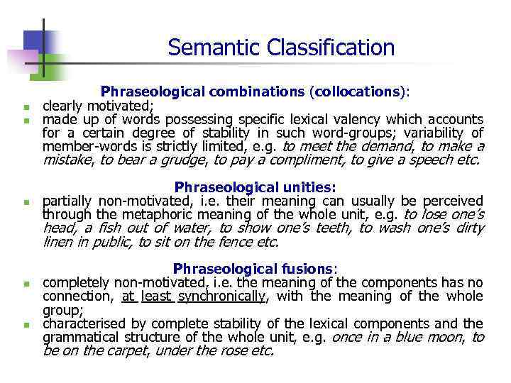 Semantic Classification n Phraseological combinations (collocations): clearly motivated; made up of words possessing specific