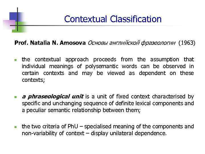 Contextual Classification Prof. Natalia N. Amosova Основы английской фразеологии (1963) n n the contextual