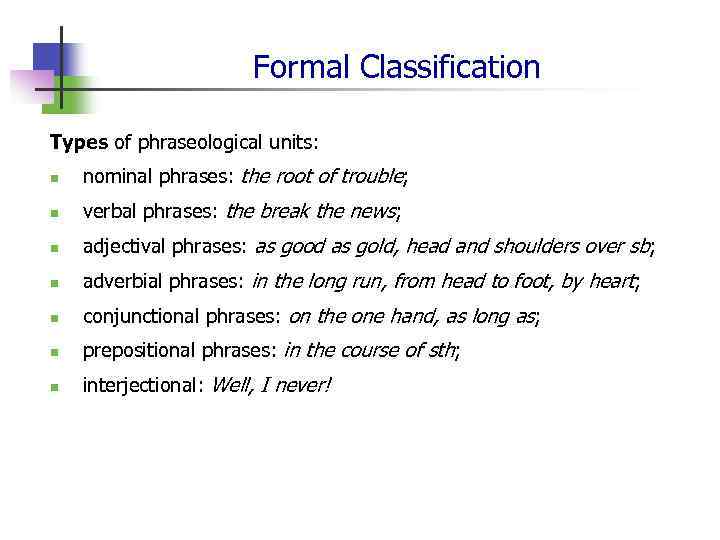 Formal Classification Types of phraseological units: n nominal phrases: the root of trouble; n