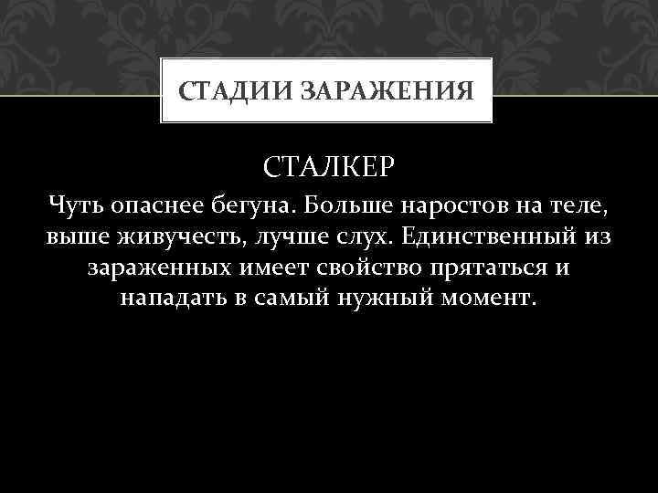 СТАДИИ ЗАРАЖЕНИЯ СТАЛКЕР Чуть опаснее бегуна. Больше наростов на теле, выше живучесть, лучше слух.