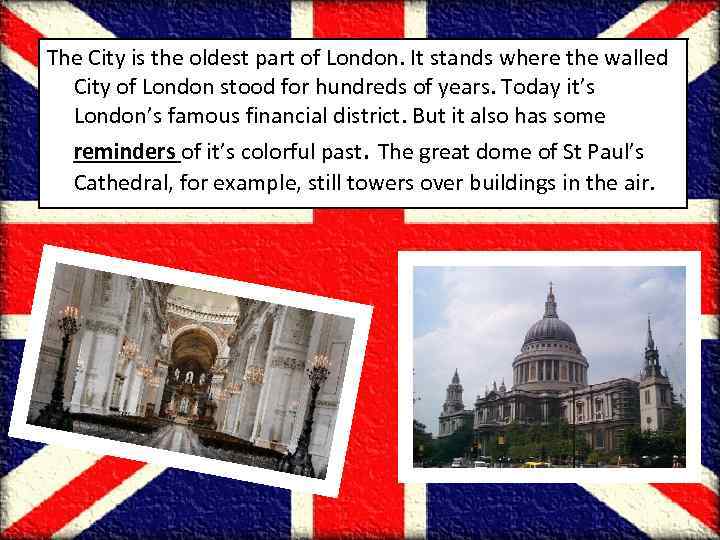 The City is the oldest part of London. It stands where the walled City