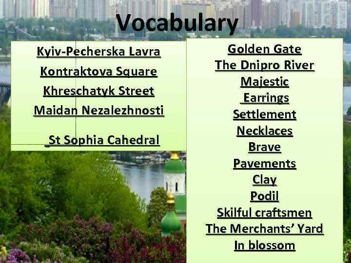 Vocabulary Kyiv-Pecherska Lavra Kontraktova Square Khreschatyk Street Maidan Nezalezhnosti St Sophia Cahedral Golden Gate