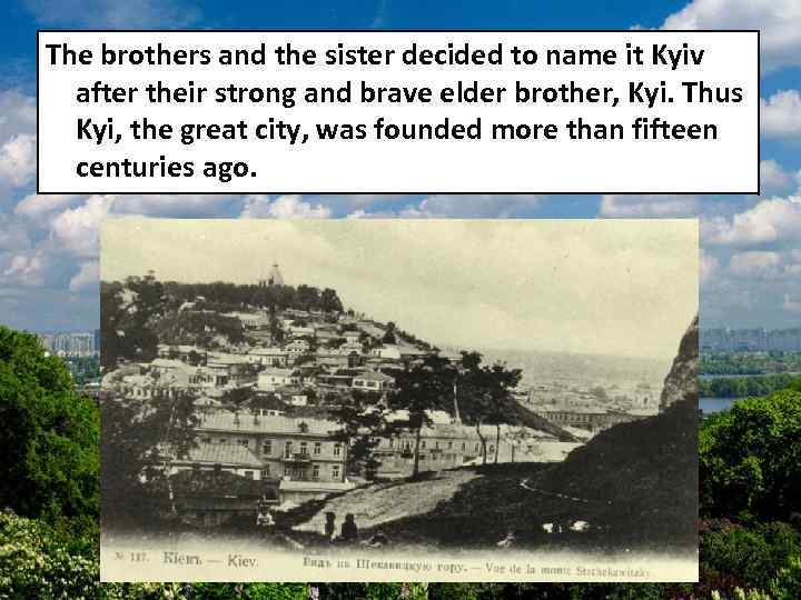 The brothers and the sister decided to name it Kyiv after their strong and