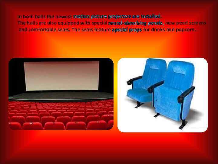 In both halls the newest motion picture projectors are installed. The halls are also