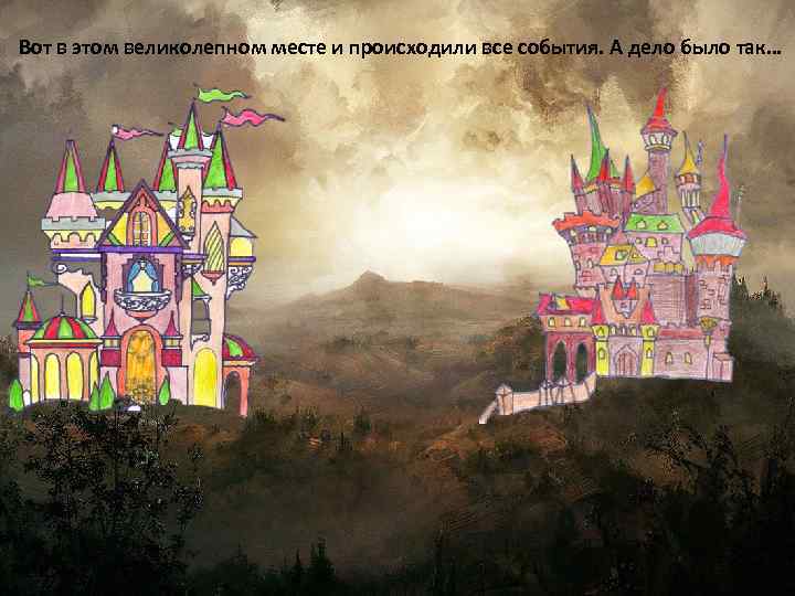 Вот в этом великолепном месте и происходили все события. А дело было так… 