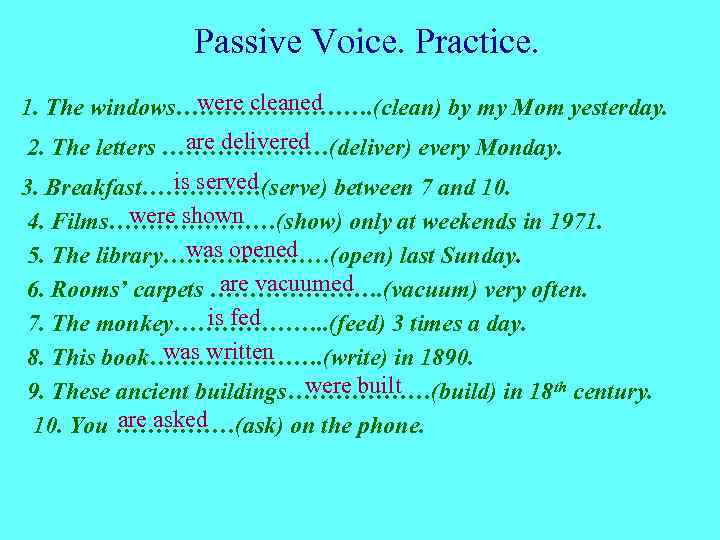 Passive Voice. Practice. were cleaned 1. The windows…………. (clean) by my Mom yesterday. are