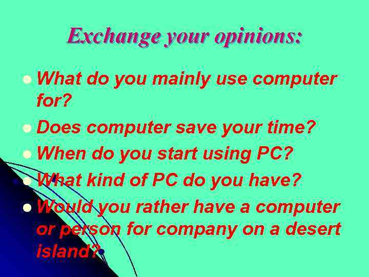 Exchange your opinions: l What do you mainly use computer for? l Does computer