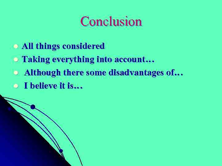 Conclusion All things considered l Taking everything into account… l Although there some disadvantages
