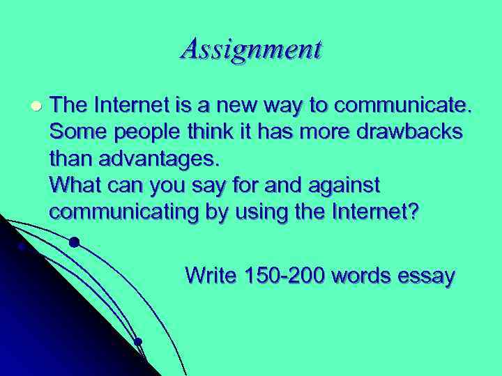 Assignment l The Internet is a new way to communicate. Some people think it