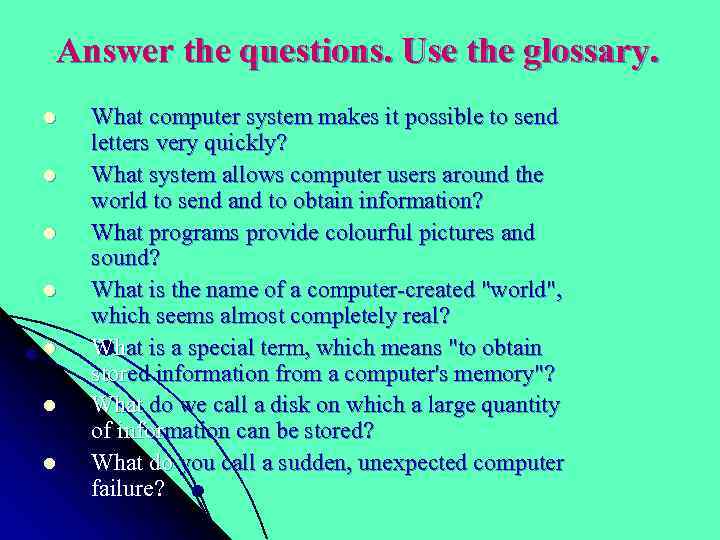 Answer the questions. Use the glossary. l l l l What computer system makes