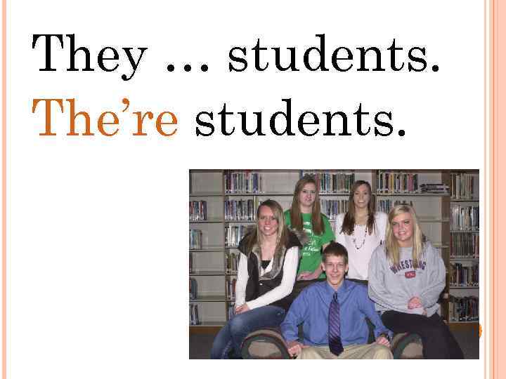 They … students. The’re students. 