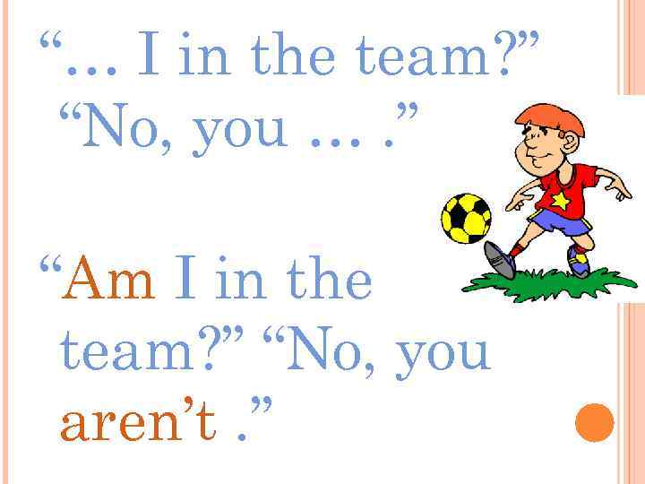 “… I in the team? ” “No, you …. ” “Am I in the