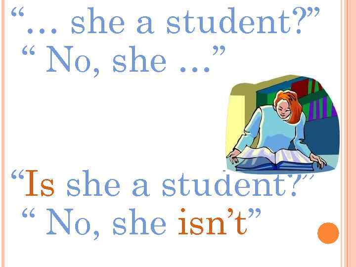 “… she a student? ” “ No, she …” “Is she a student? ”