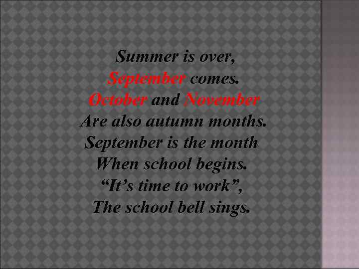 Summer is over, September comes. October and November Are also autumn months. September is