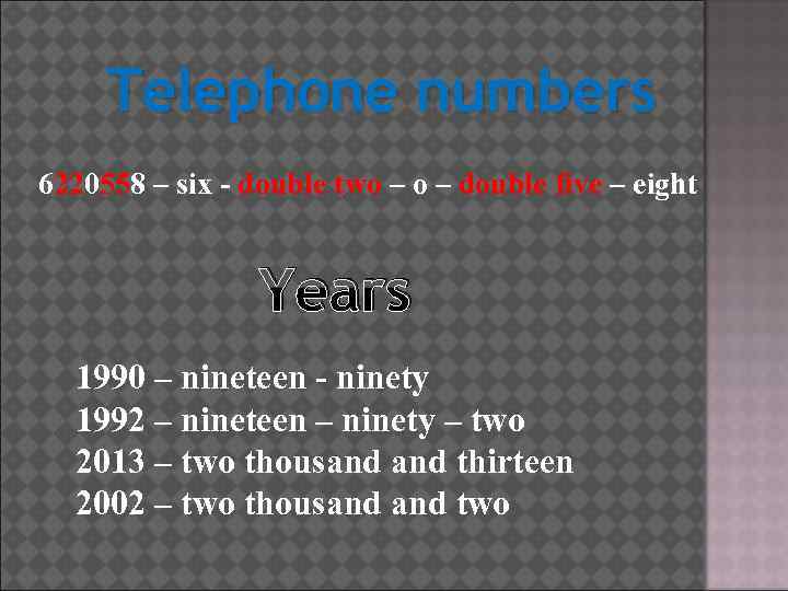 Telephone numbers 6220558 – six - double two – double five – eight Years