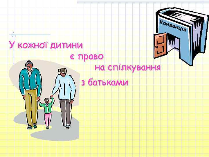 Кон в енц У кожної дитини є право на спілкування з батьками ія 