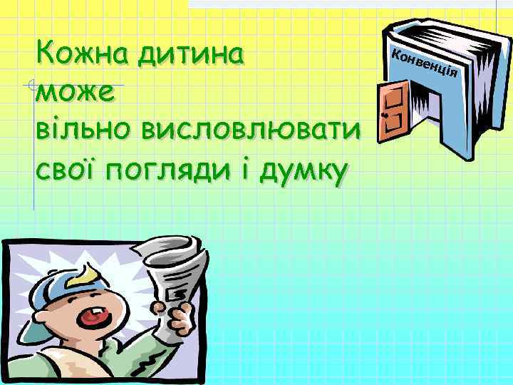 Кожна дитина може вільно висловлювати свої погляди і думку Кон в енц ія ия