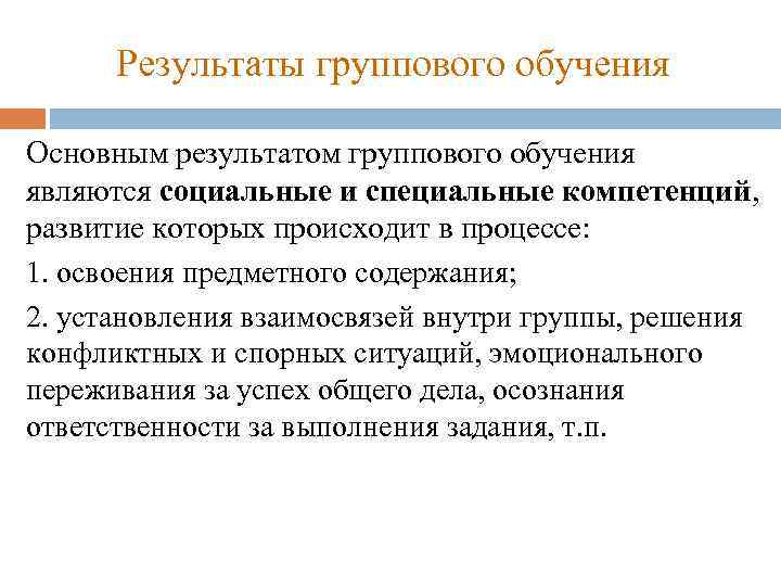 Результаты группового обучения Основным результатом группового обучения являются социальные и специальные компетенций, развитие которых