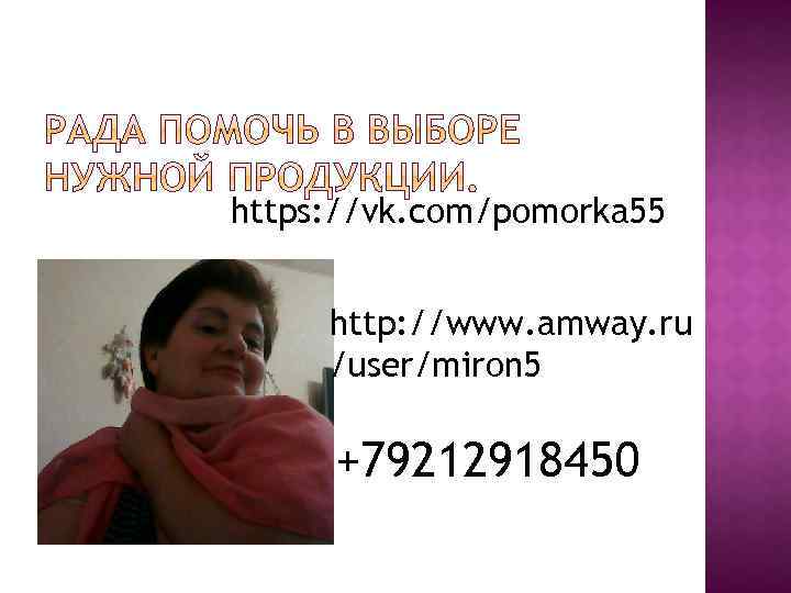 https: //vk. com/pomorka 55 http: //www. amway. ru /user/miron 5 +79212918450 