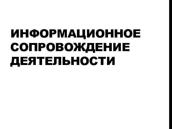 ИНФОРМАЦИОННОЕ СОПРОВОЖДЕНИЕ ДЕЯТЕЛЬНОСТИ 