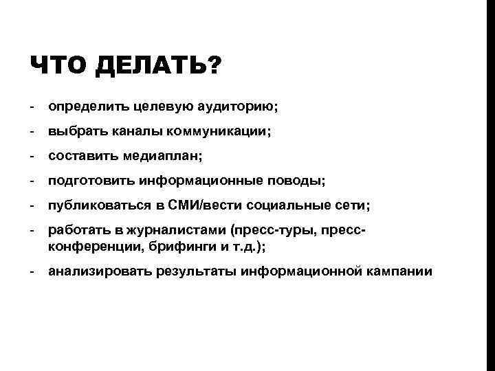 ЧТО ДЕЛАТЬ? - определить целевую аудиторию; - выбрать каналы коммуникации; - составить медиаплан; -