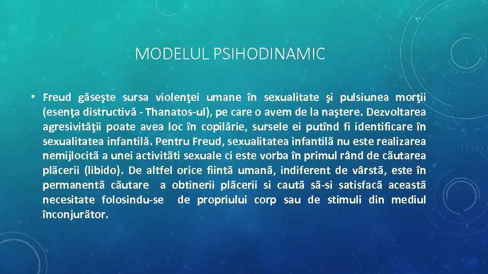 MODELUL PSIHODINAMIC • Freud găseşte sursa violenţei umane în sexualitate şi pulsiunea morţii (esenţa