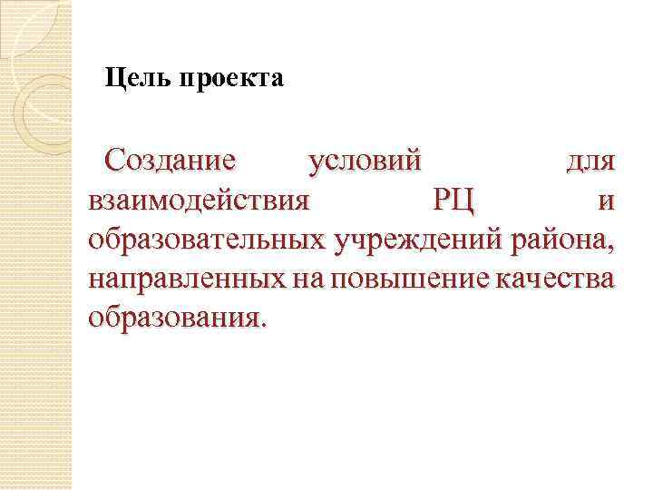 Цель проекта Создание условий для взаимодействия РЦ и образовательных учреждений района, направленных на повышение