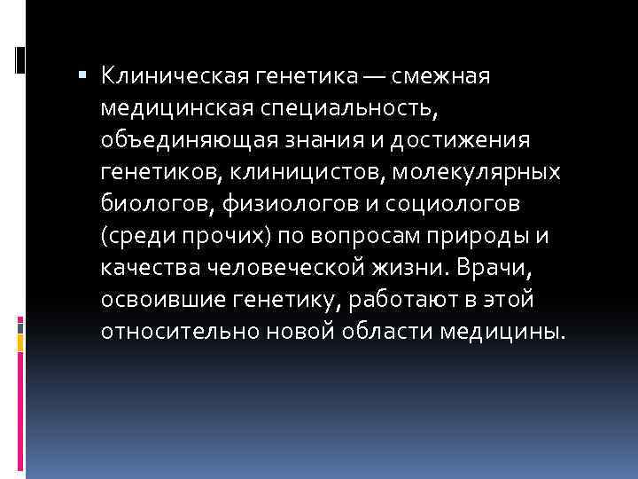  Клиническая генетика — смежная медицинская специальность, объединяющая знания и достижения генетиков, клиницистов, молекулярных