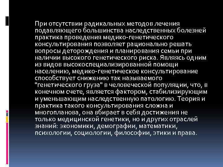 При отсутствии радикальных методов лечения подавляющего большинства наследственных болезней практика проведения медико генетического консультирования