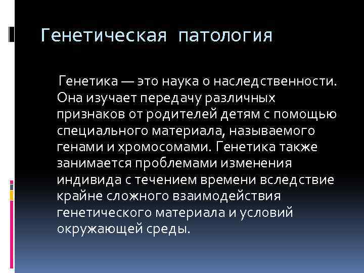 Генетическая патология Генетика — это наука о наследственности. Она изучает передачу различных признаков от