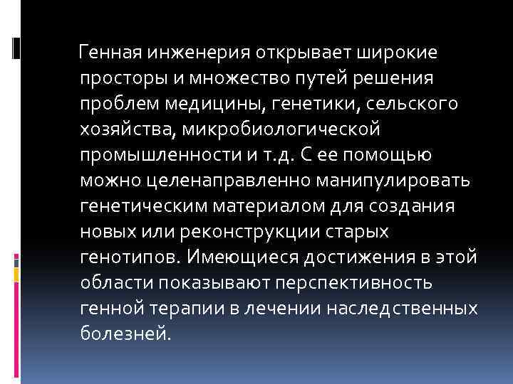 Генная инженерия открывает широкие просторы и множество путей решения проблем медицины, генетики, сельского хозяйства,