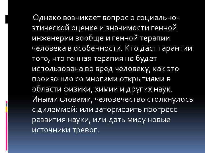 Однако возникает вопрос о социально этической оценке и значимости генной инженерии вообще и генной