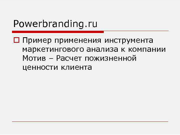 Powerbranding. ru o Пример применения инструмента маркетингового анализа к компании Мотив – Расчет пожизненной