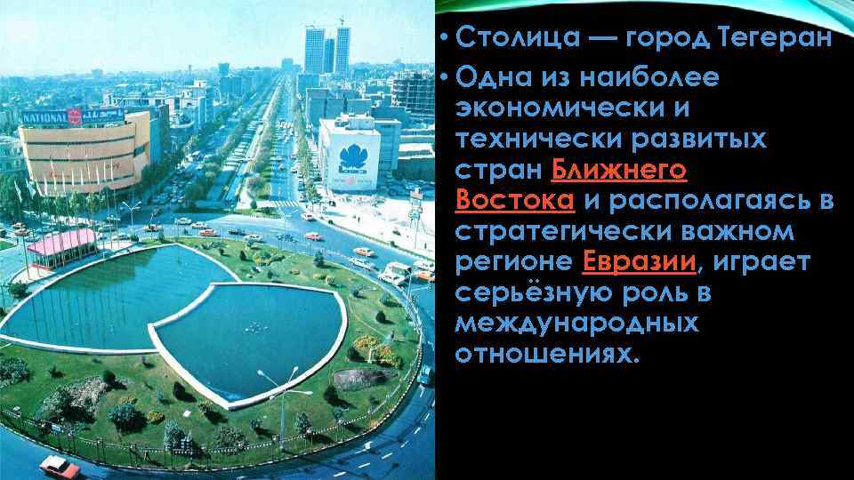  • Столица — город Тегеран • Одна из наиболее экономически и технически развитых