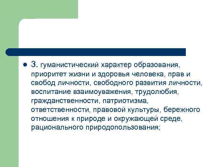 l 3. гуманистический характер образования, приоритет жизни и здоровья человека, прав и свобод личности,