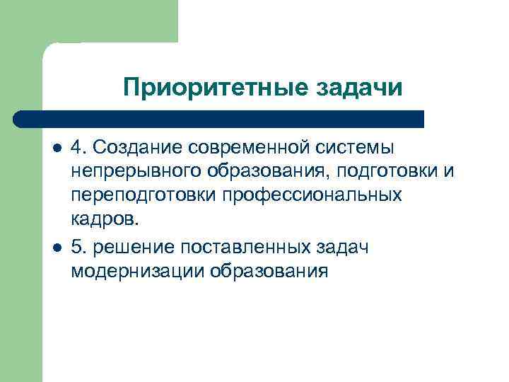 Приоритетные задачи l l 4. Создание современной системы непрерывного образования, подготовки и переподготовки профессиональных