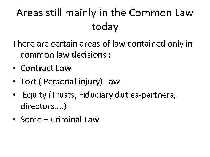 Areas still mainly in the Common Law today There are certain areas of law