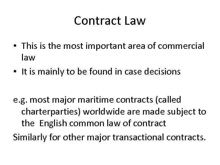 Contract Law • This is the most important area of commercial law • It