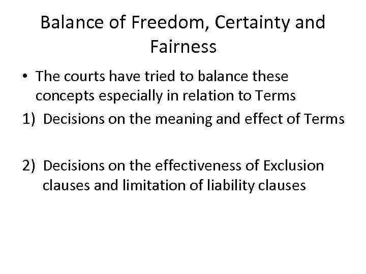Balance of Freedom, Certainty and Fairness • The courts have tried to balance these
