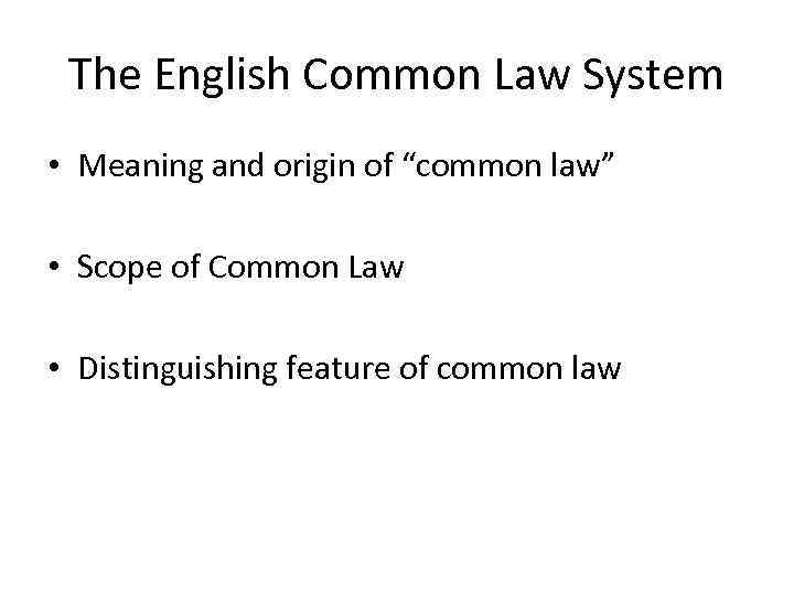The English Common Law System • Meaning and origin of “common law” • Scope