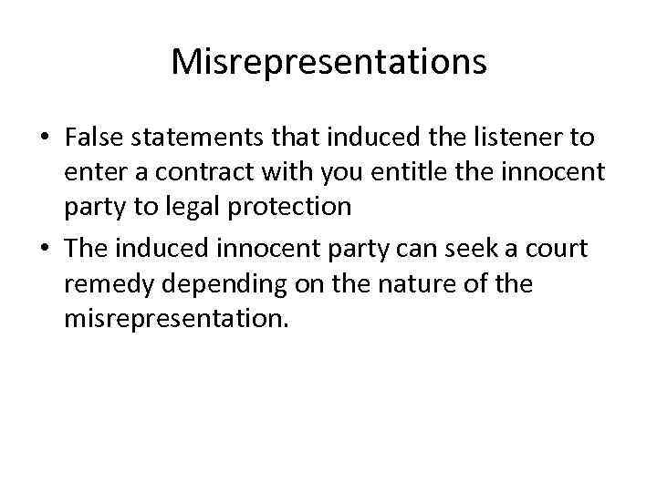 Misrepresentations • False statements that induced the listener to enter a contract with you