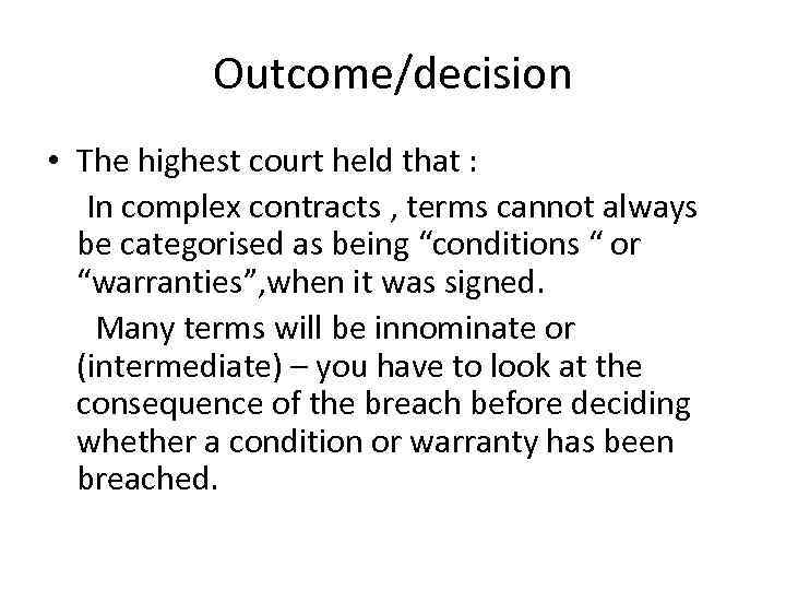 Outcome/decision • The highest court held that : In complex contracts , terms cannot