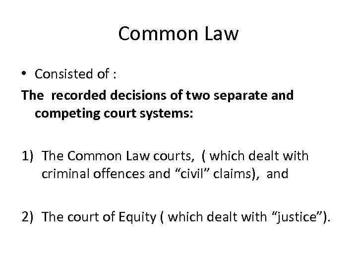 Common Law • Consisted of : The recorded decisions of two separate and competing