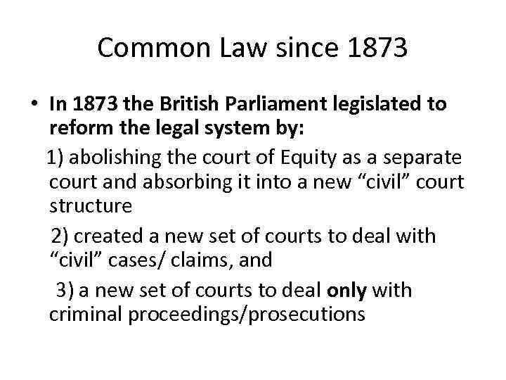 Common Law since 1873 • In 1873 the British Parliament legislated to reform the