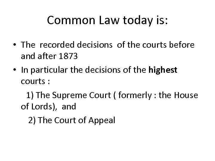 Common Law today is: • The recorded decisions of the courts before and after