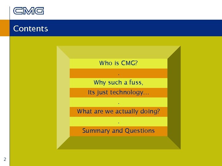 Contents Who is CMG? . Why such a fuss, Its just technology…. What are